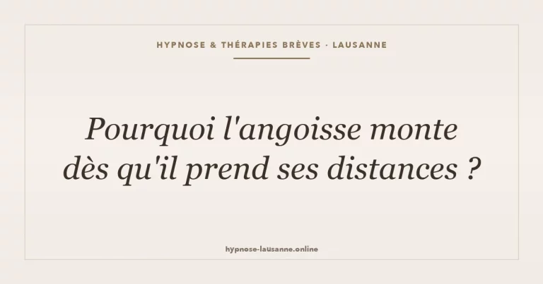 Pourquoi l'angoisse monte dès qu'il prend ses distances ?