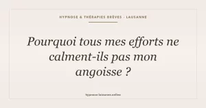 Calmer son angoisse malgré tous ses efforts — hypnothérapie à Lausanne