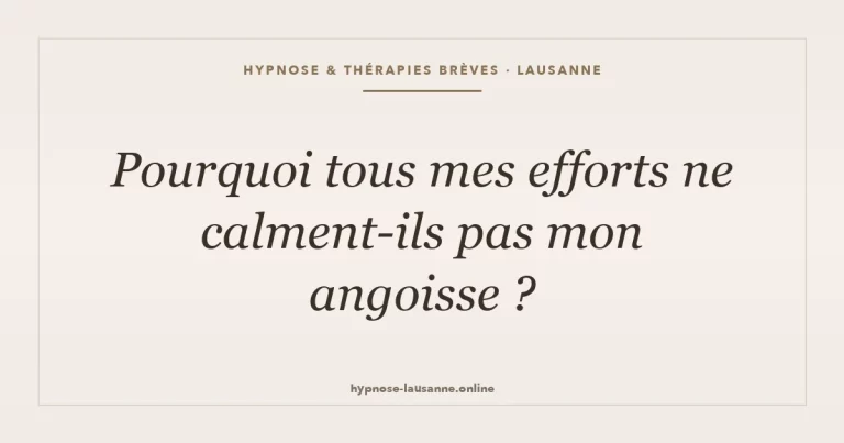 Calmer son angoisse malgré tous ses efforts — hypnothérapie à Lausanne