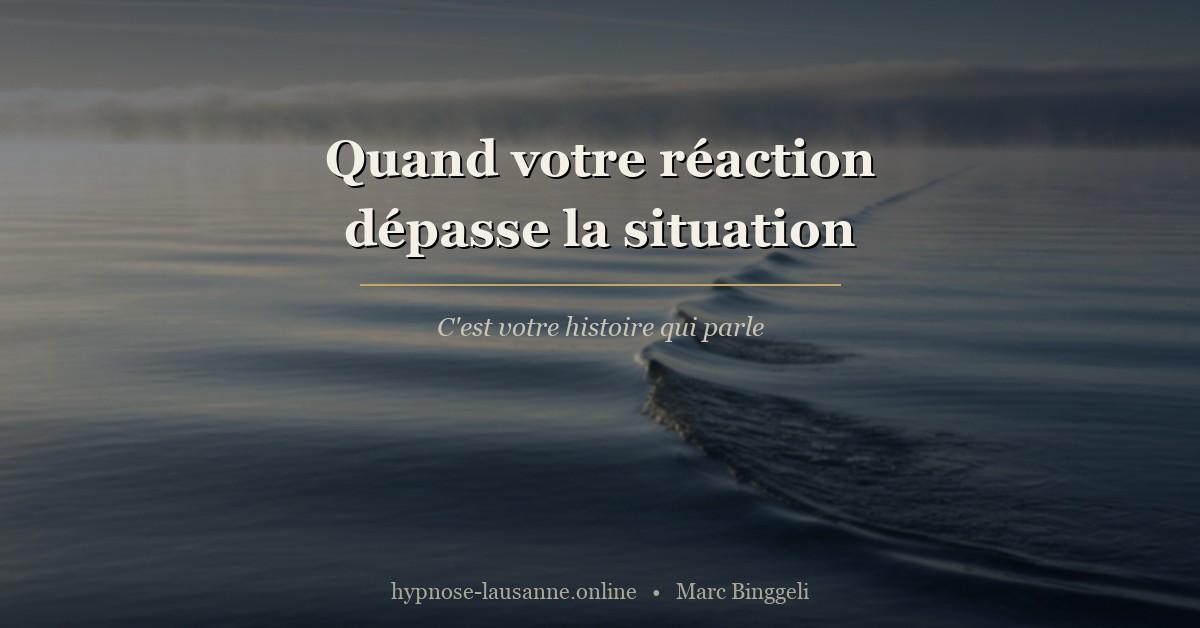 Quand votre réaction dépasse la situation, c'est votre histoire qui parle
