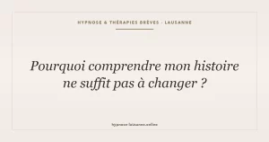 Pourquoi comprendre mon histoire ne suffit pas à changer ?