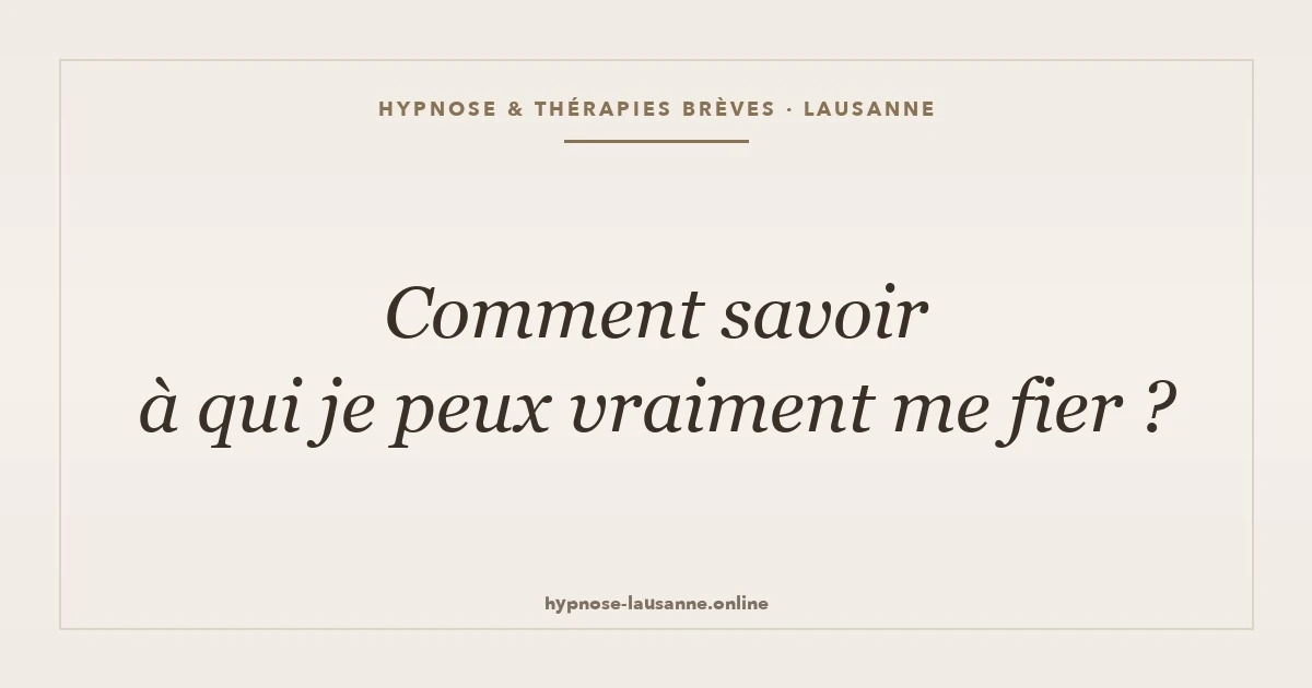 Comment savoir à qui je peux vraiment me fier ?