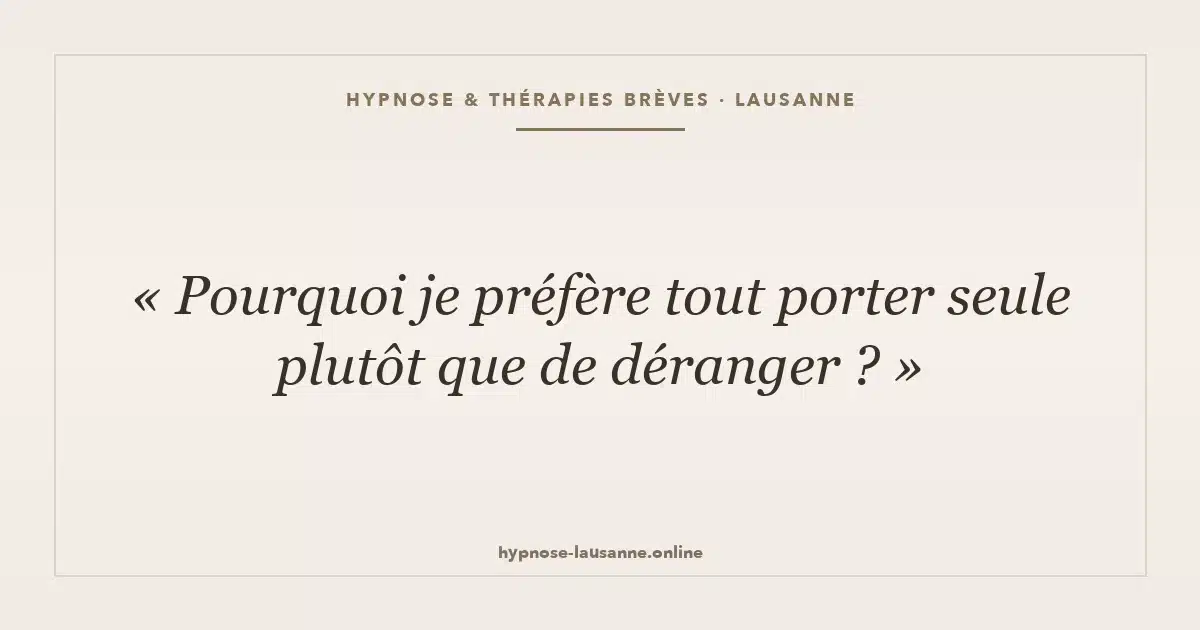 Pourquoi je préfère tout porter seule plutôt que de déranger ?