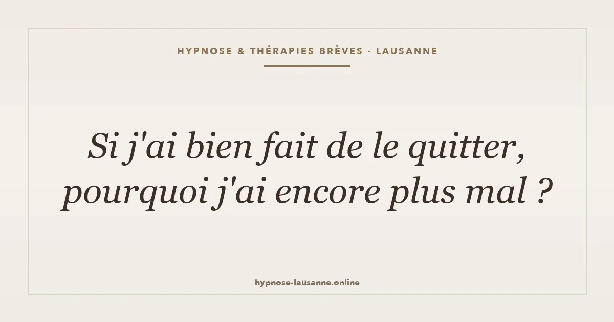Pourquoi je vais plus mal depuis que je l'ai quitté ?