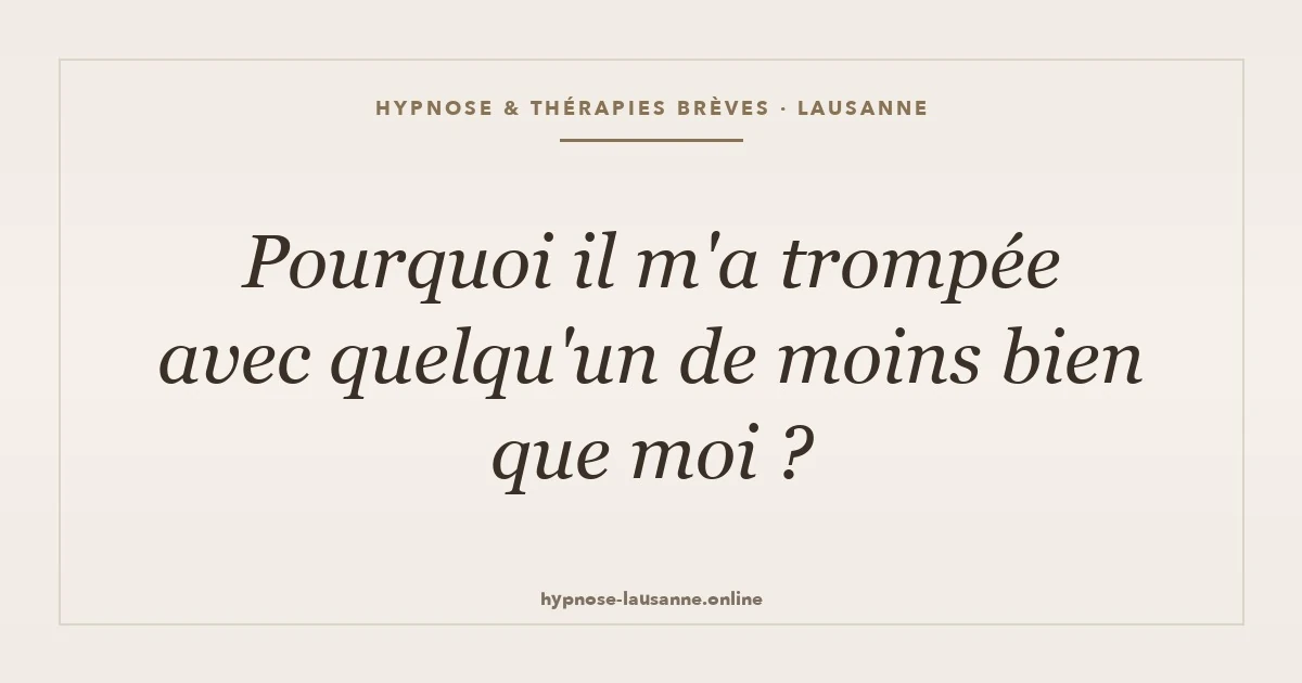 Pourquoi il m'a trompée avec quelqu'un de moins bien que moi ?