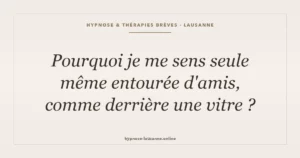 Pourquoi je me sens seule même entourée d'amis, comme derrière une vitre ?