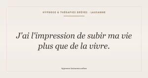 Pourquoi ai-je l'impression de subir ma vie ?