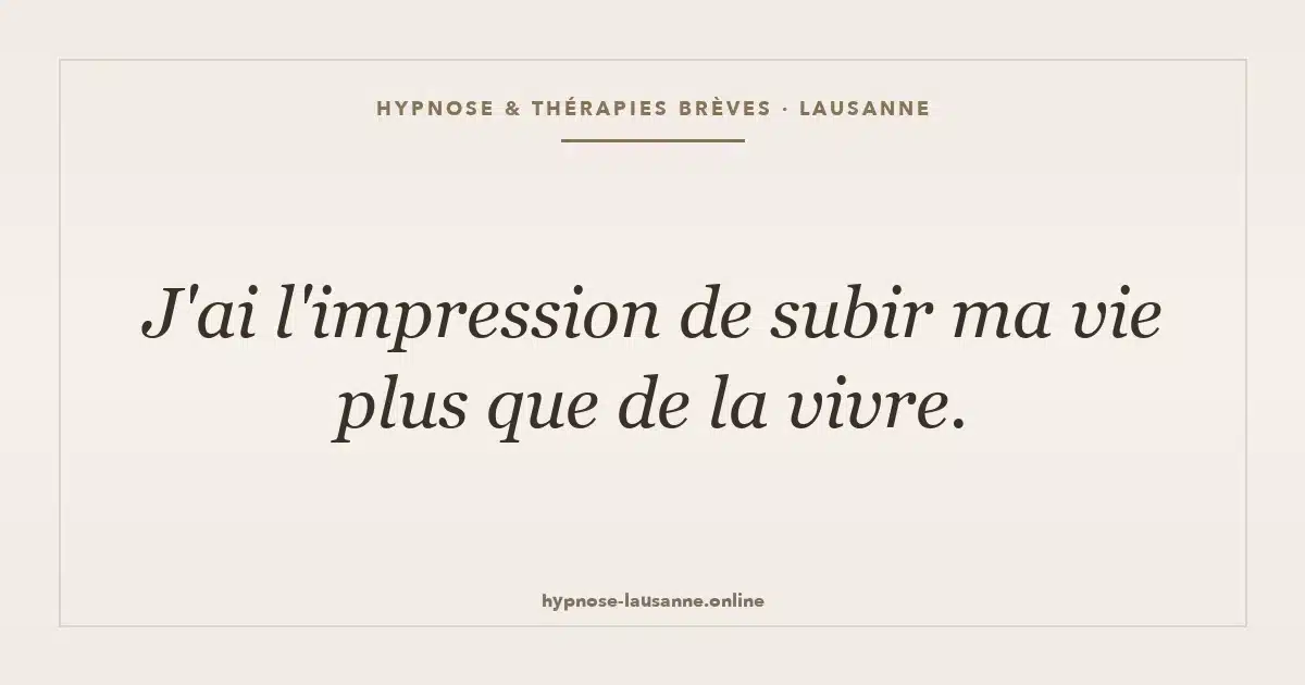 Pourquoi ai-je l'impression de subir ma vie ?