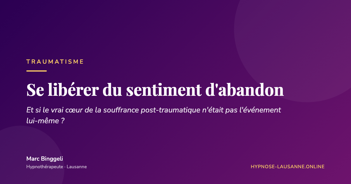 Surmonter un traumatisme : se libérer du sentiment d'abandon — Marc Binggeli, hypnothérapeute à Lausanne