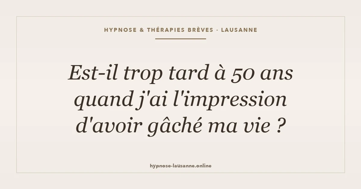 Est-il trop tard à 50 ans quand j'ai l'impression d'avoir gâché ma vie ?