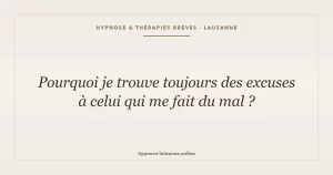 Pourquoi je trouve toujours des excuses à celui qui me fait du mal ?