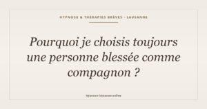 Pourquoi je choisis toujours une personne blessée comme compagnon — hypnose Lausanne