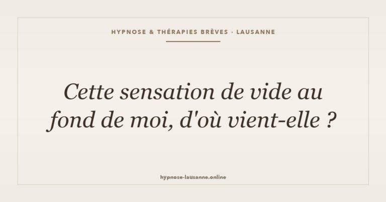 Cette sensation de vide intérieur : d'où vient-elle — hypnose Lausanne