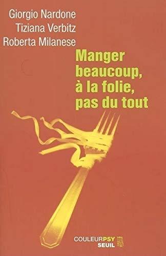 Couverture : Manger beaucoup, à la folie, pas du tout par Giorgio Nardone, Tiziana Verbitz, Roberta Milanese