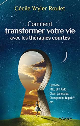 Couverture : Comment transformer votre vie avec les thérapies courtes par Cécile Wyler Roulet
